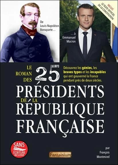 Le roman des 25 présidents de la République française : découvrez les génies, les braves types et les incapables qui ont gouverné la France pendant près de deux siècles
