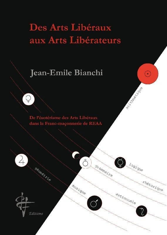 Des arts libéraux aux arts libérateurs : de l'ésoterisme des arts libéraux dans la franc-maçonnerie de REAA : essai