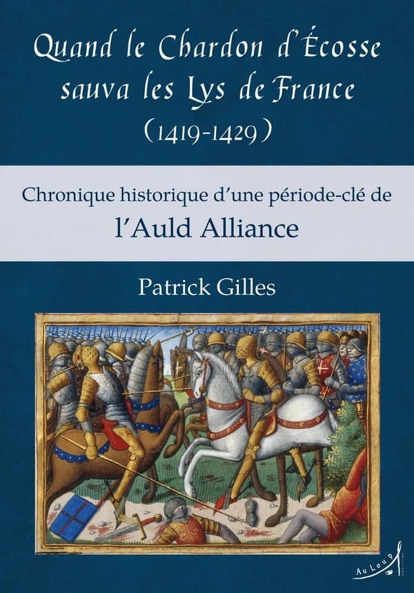 Quand le chardon d'Écosse sauva les lys de France, 1419-1429 : chronique historique d'une période-clé de l'Auld alliance : 1419-2019, 600ème anniversaire