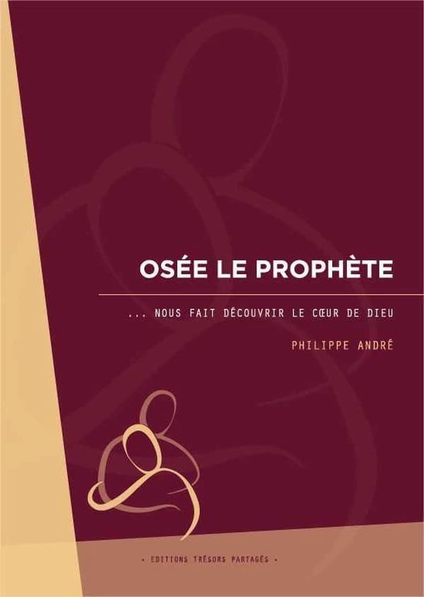 Osée le prophète nous fait découvrir le coeur de Dieu (2e éd.) Philippe André
