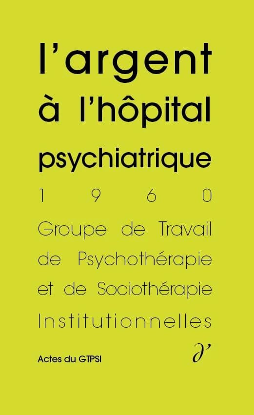 L'argent à l'hôpital psychiatrique : [actes de la rencontre du Groupe de travail de psychothérapie et de sociothérapie institutionnelles, à Villers-Cotterêts, les 3 et 4 décembre 1960]