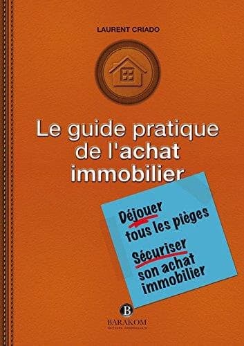 Le guide pratique de l'achat immobilier : déjouer tous les pièges, sécuriser son achat immobilier
