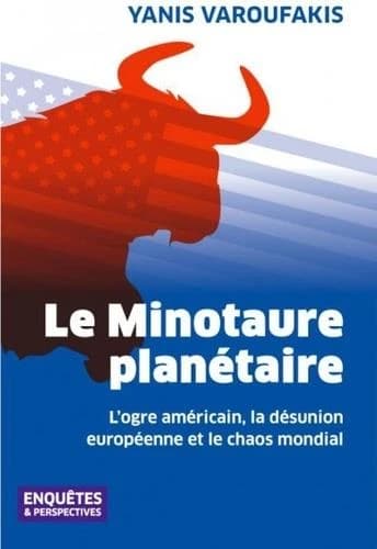 Le minotaure planétaire : l'ogre américain, la désunion européenne et le chaos mondial