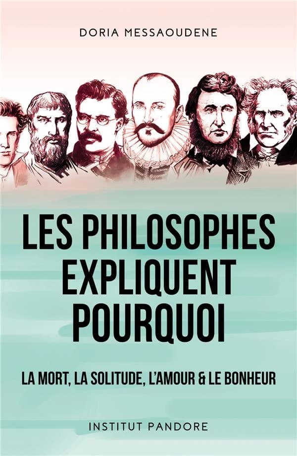 Les philosophes expliquent pourquoi : la mort, la solitude, l'amour & le bonheur