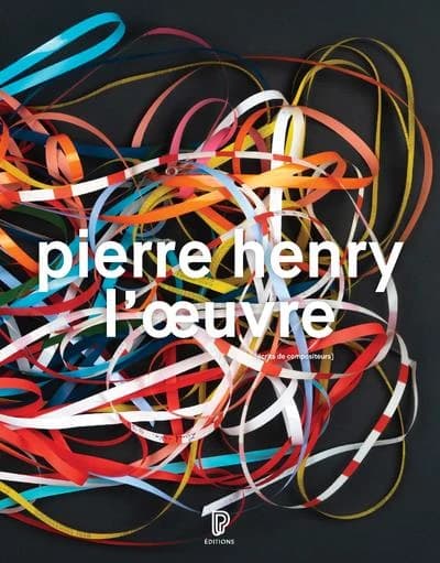 Pierre Henry, l'oeuvre : catalogue illustré, opus et musiques d'application, 1945-2017