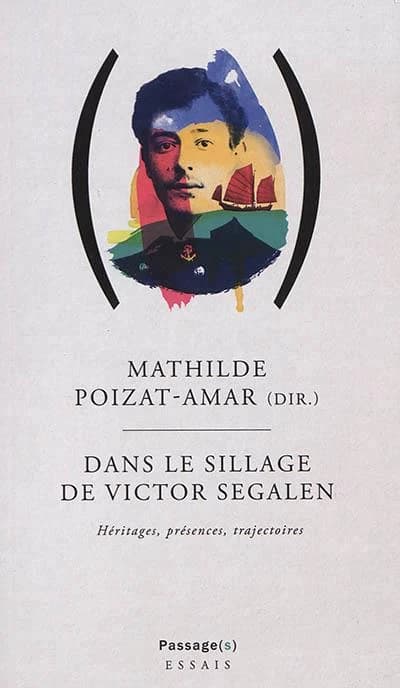 Dans le sillage de Victor Segalen : héritages, présences, trajectoires