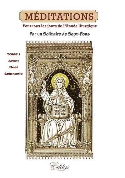 Méditations sur les mystères de la foi et sur les épîtres et Évangiles : tirées de l'Écriture sainte et des Pères, distribuées pour tous les jours de l'année liturgique