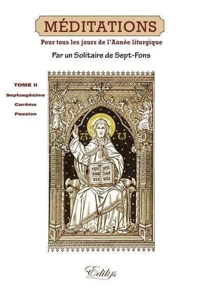 Méditations sur les mystères de la foi et sur les épîtres et Évangiles : tirées de l'Écriture sainte et des Pères, distribuées pour tous les jours de l'année liturgique