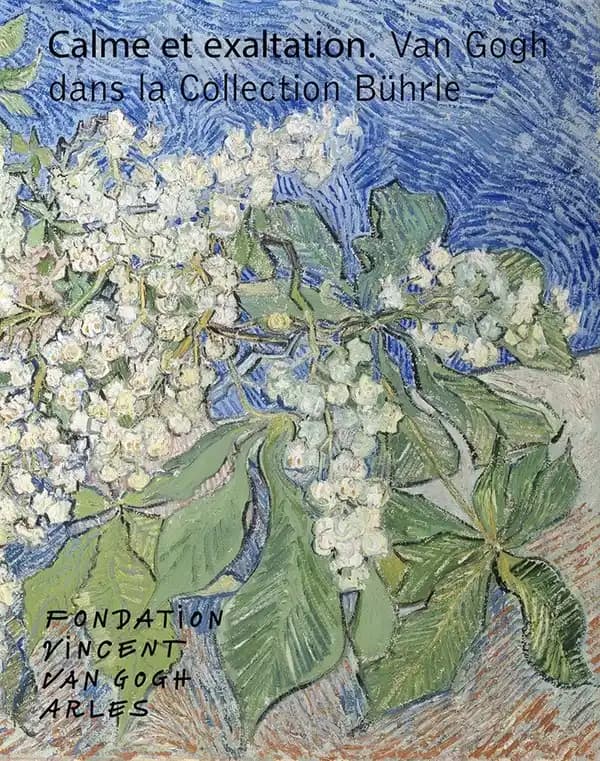 Calme et exaltation : Van Gogh dans la collection Bührle : [exposition, Arles, Fondation Vincent Van Gogh Arles, 4 mars-17 septembre 2017]