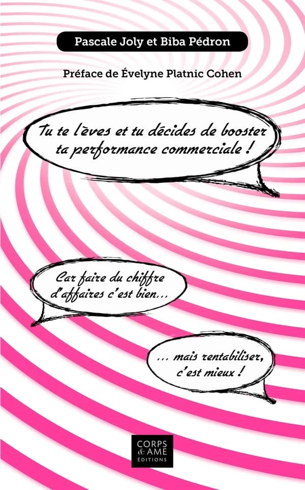 Tu te lèves et tu décides de booster ta performance commerciale ! : car faire du chiffre d'affaires c'est bien, mais rentabiliser c'est mieux !