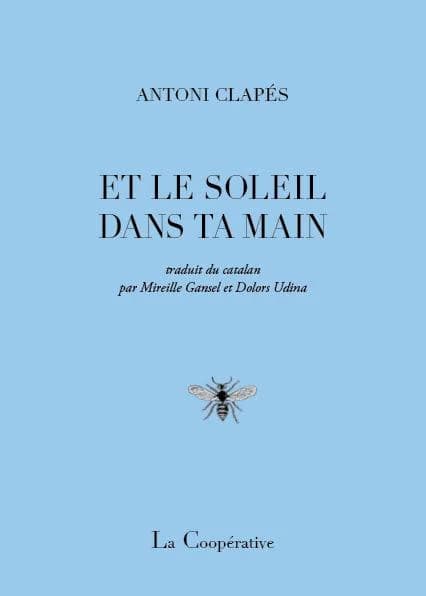 Et le soleil dans ta main (Éd. bilingue) Antoni Clapés ; traduit du catalan par Mireille Gansel et Dolors Udina