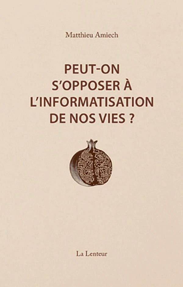 Peut-on s'opposer à l'informatisation de nos vies ? interventions et entretiens,2014-2023