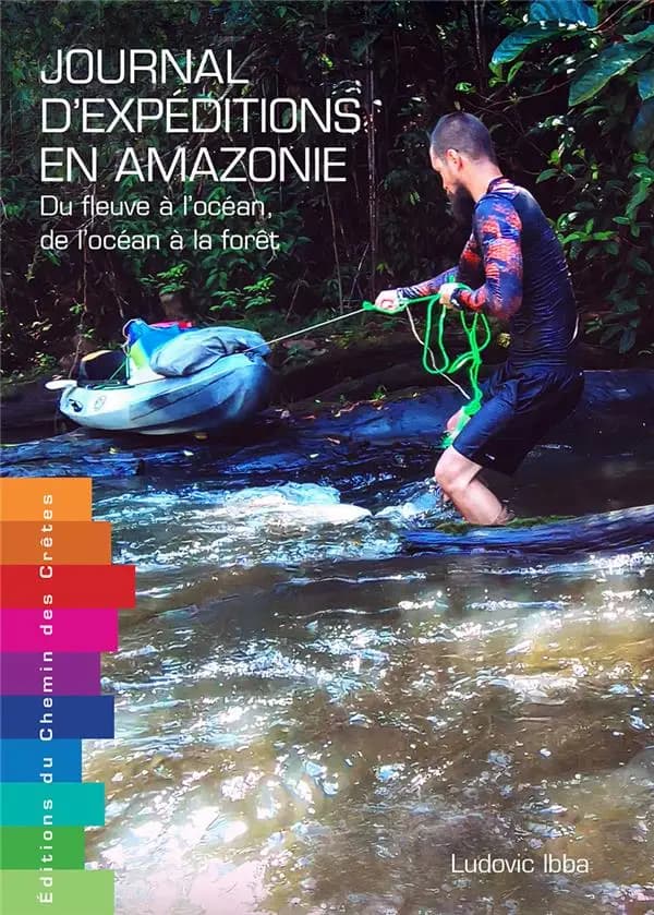 Journal d'expéditions en Amazonie : du fleuve à l'océan, de l'océan à la forêt : récits d'aventures en Guyane