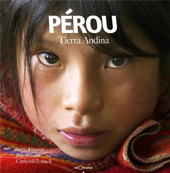 Pérou : tierra andina (Nouvelle éd.) [photographies de] Serge Vincenti ; [texte de] Catherine Lozac'h, Julie Baudin