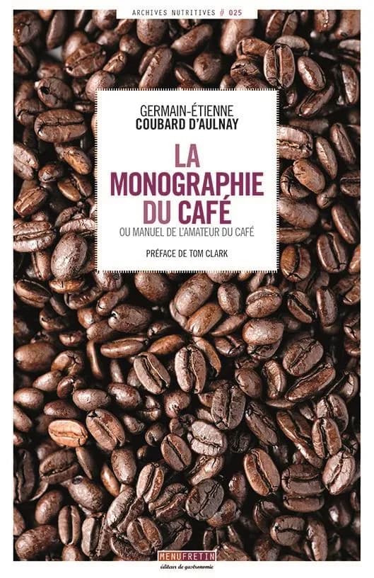 Monographie du café ou Manuel de l'amateur de café : ouvrage contenant la description et la culture du cafier, l'histoire du café, ses caractères commerciaux, sa préparation et ses propriétés