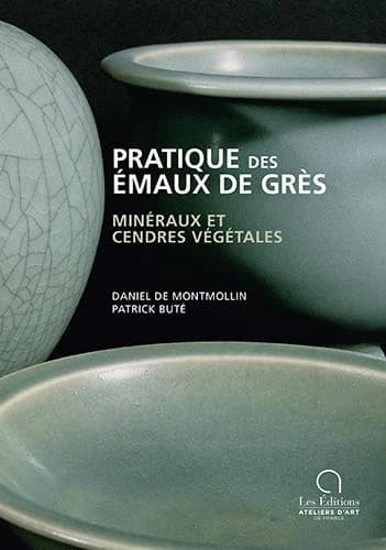 Pratique des émaux de grès : minéraux et cendres végétales (Nouvelle éd. de "Pratique des émaux 1300 °C" actualisé, développé et complété des expériences de Patrick Buté) Daniel de Montmollin,... ; avec la collaboration de Patrick Buté