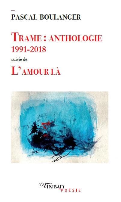 Trame : anthologie 1991-2018 ; suivie de L'amour là