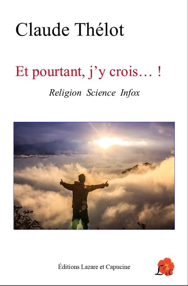 Et pourtant j'y crois ! : religion science infox