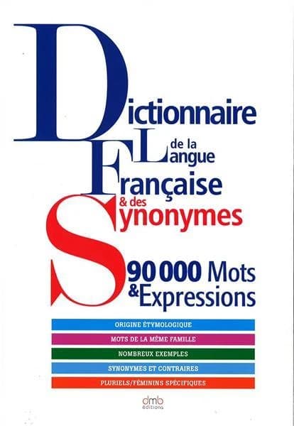 Dictionnaire de la langue française & des synonymes : 90 000 mots & expressions : origine éthymologique, mots de la même famille, nombreux exemples, synonymes et contraires, pluriels-féminins spécifiques