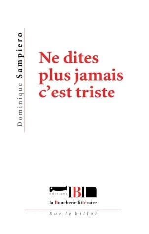 Ne dites plus jamais c'est triste ; suivi de Manifeste à l'envers