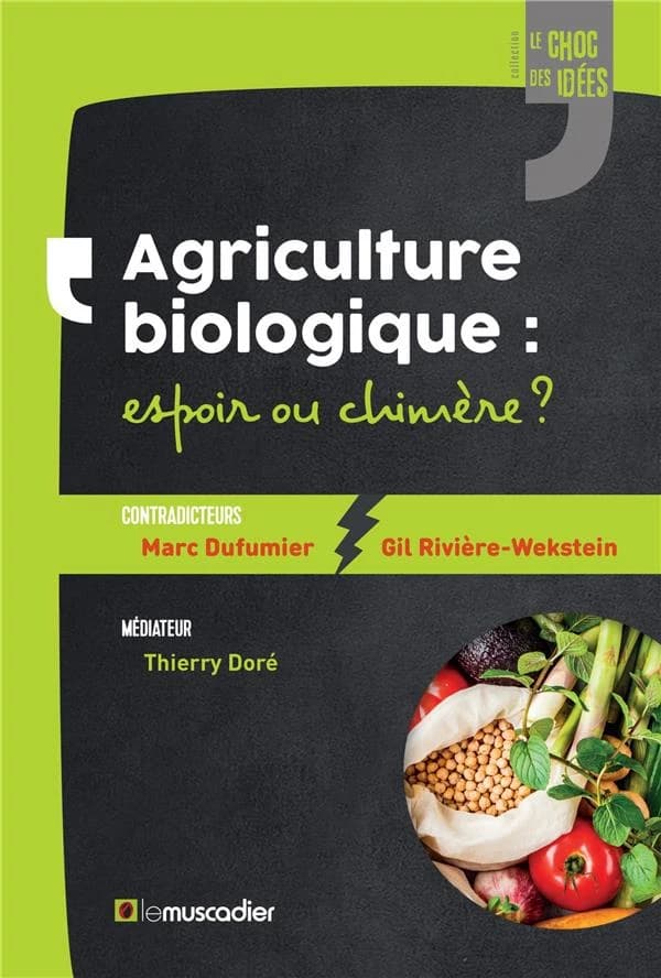 Agriculture biologique : espoir ou chimère ? (2e éd.) contradicteurs Marc Dufumier, Gil Rivière-Wekstein ; médiateur Thierry Doré