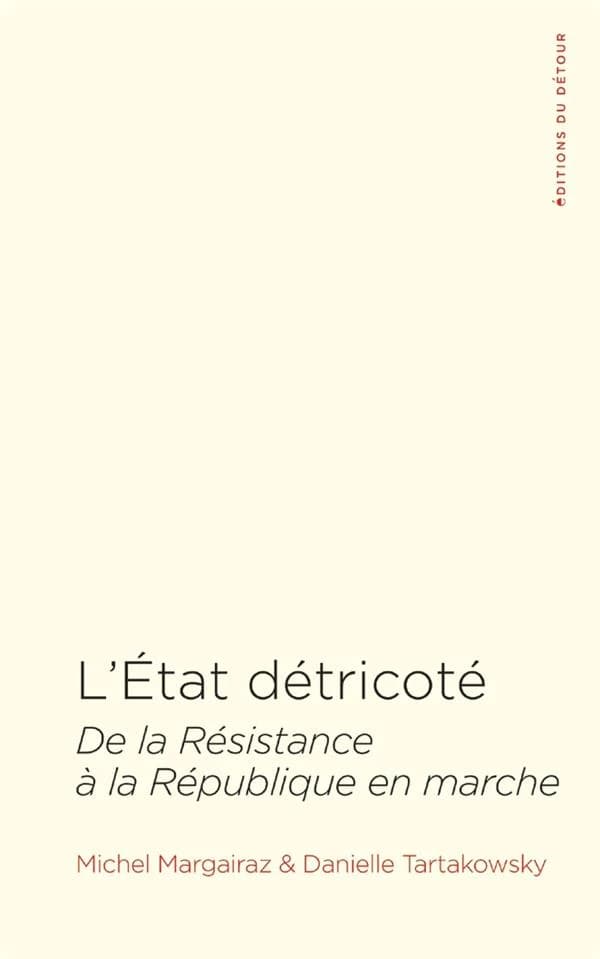 L'État détricoté : de la Résistance à la République en marche (2e éd. revue et augmentée) Michel Margairaz & Danielle Tartakowsky