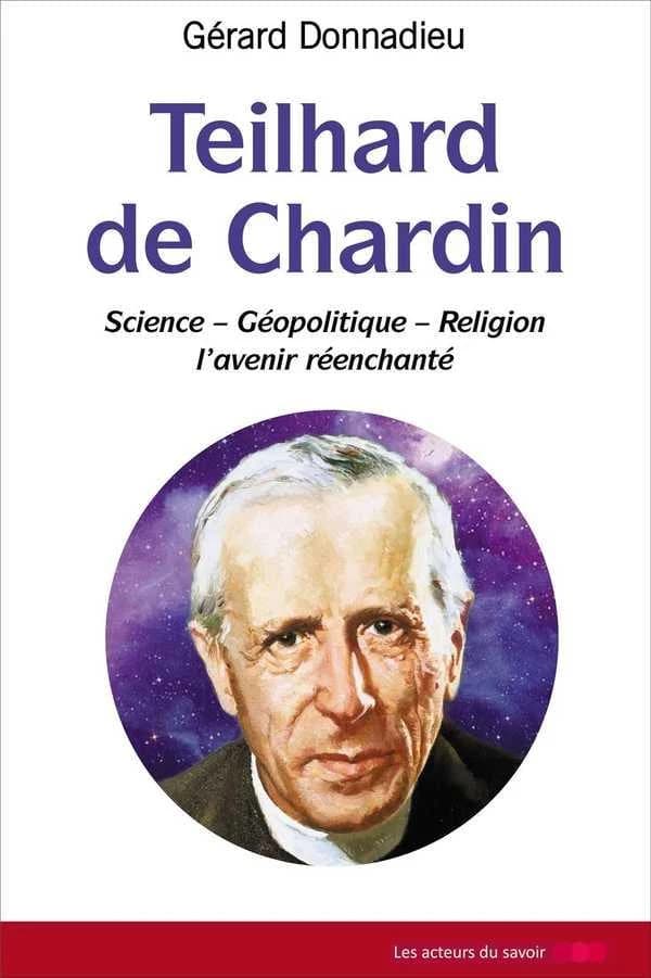 Teilhard de Chardin : science, géopolitique, religion, l'avenir réenchanté