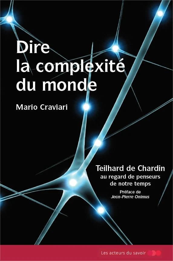 Dire la complexité du monde : Teilhard de Chardin au regard de penseurs de notre temps