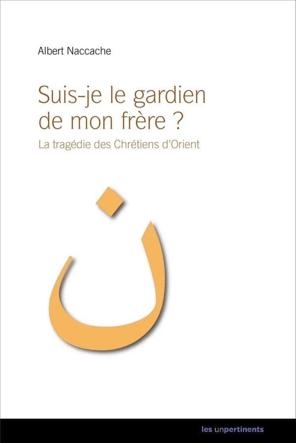 "Suis-je le gardien de mon frère ?" : ou la tragédie des chrétiens d'Orient