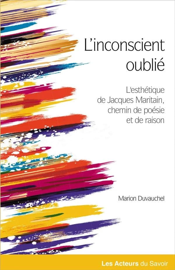 L'inconscient oublié : l'esthétique de Jacques Maritain, chemin de poésie et de raison
