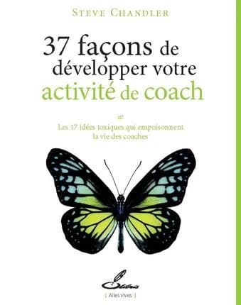 37 façons de développer votre activité de coach : et les 17 idées toxiques qui empoisonnent la vie des coaches