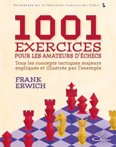 1001 exercices pour les amateurs d'échecs : tous les concepts tactiques majeurs expliqués et illustrés par l'exemple