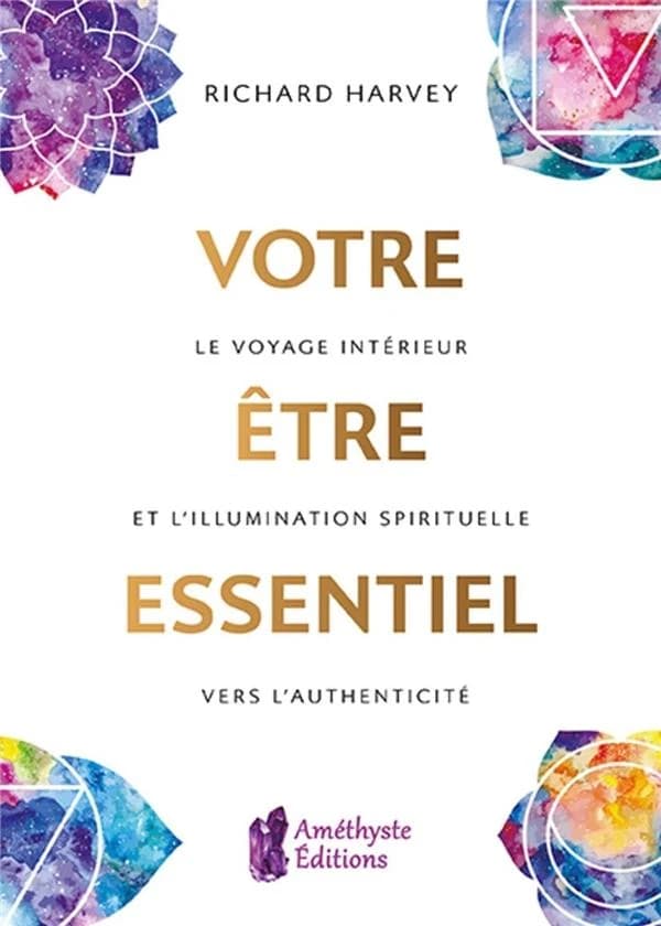 Votre être essentiel : le voyage intérieur et l'illumination spirituelle vers l'authentique