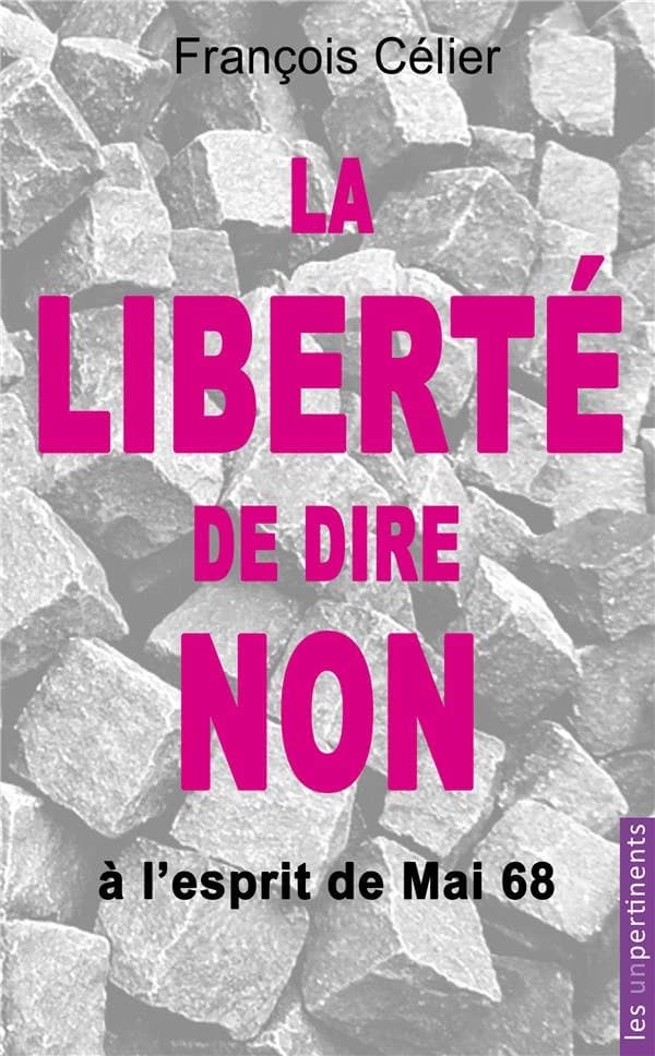 La liberté de dire non : à l'esprit de mai 68 et à toute forme de contrainte progressiste
