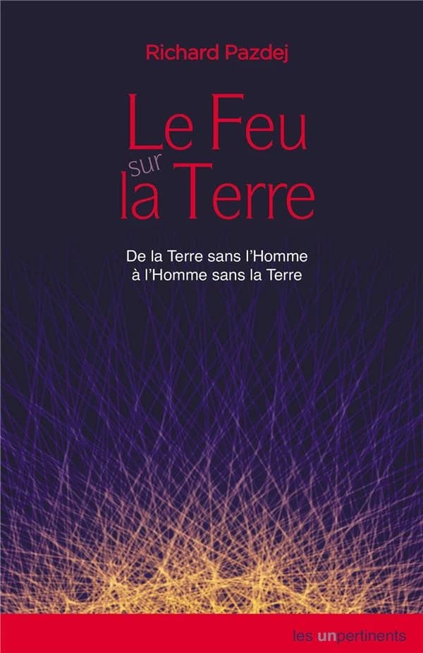 Le feu sur la Terre : de la Terre sans l'homme à l'homme sans la Terre
