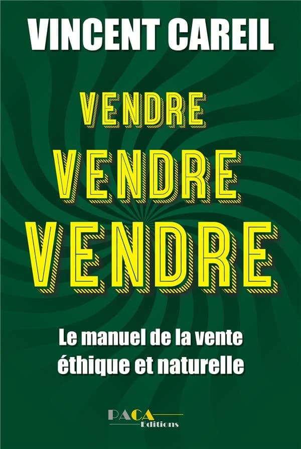 Vendre ! vendre ! vendre ! le manuel de la vente éthique et naturelle
