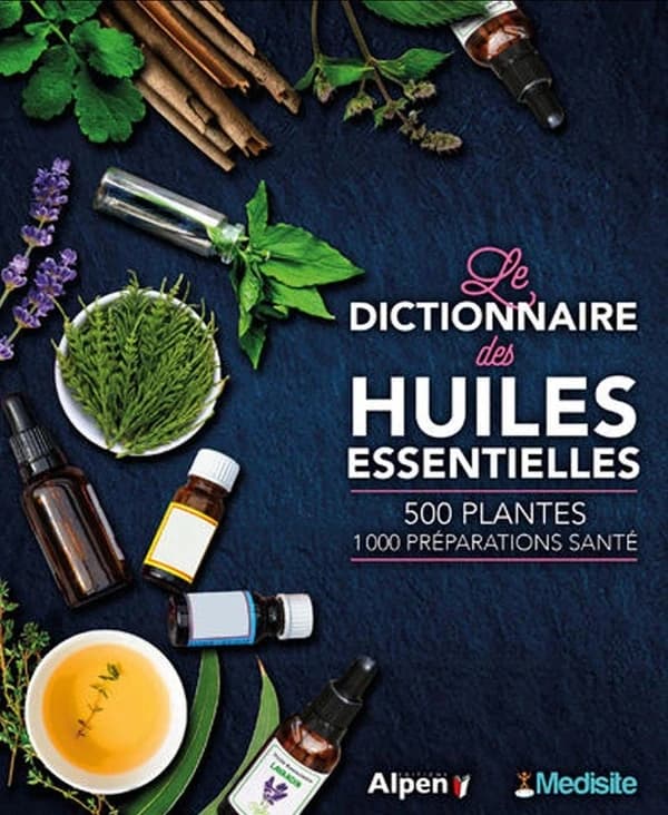 Le dictionnaire des huiles essentielles : 100 huiles essentielles, 1000 ordonnances aroma