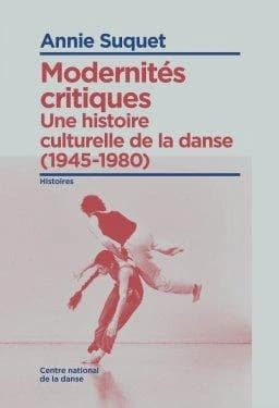 Modernités critiques : une histoire culturelle de la danse, 1945-1980