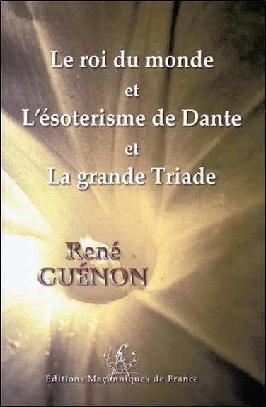 Le roi du monde ; et L'ésotérisme de Dante ; et La grande Triade