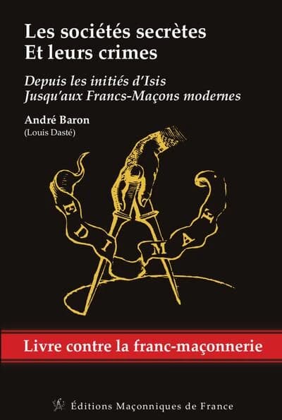 Les sociétés secrètes et leurs crimes : depuis les initiés d'Isis jusqu'aux francs-maçons modernes
