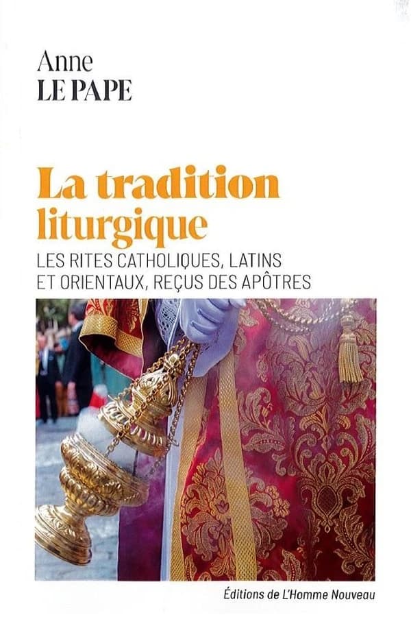 La tradition liturgique : les rites catholiques, latins et orientaux, reçus des apôtres