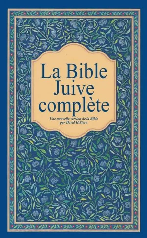La Bible juive complète : une version française du Tanakh, Ancien Testament, et de la Brit Hadacha, Nouveau Testament : traduction de la version anglaise de David H. Stern