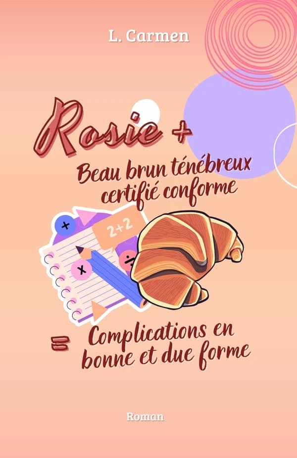 Rosie + beau brun ténébreux certifié conforme = complications en bonne et due forme : roman