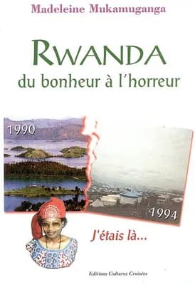 Rwanda, du bonheur à l'horreur : j'étais là