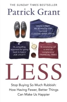 Less : Stop Buying So Much Rubbish : How Having Fewer, Better Things Can Make Us Happier