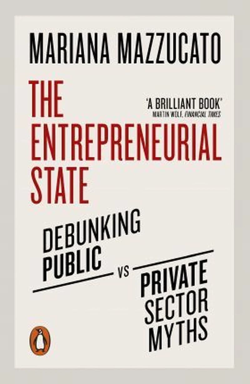 Entrepreneurial State : Debunking Public vs. Private Sector Myths