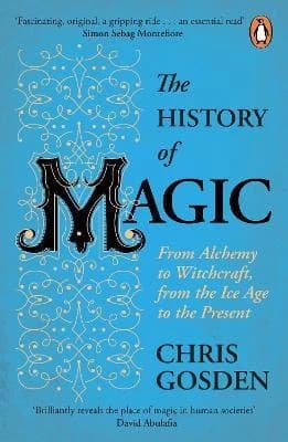 The History of Magic : From Alchemy to Witchcraft, from the Ice Age to the Present