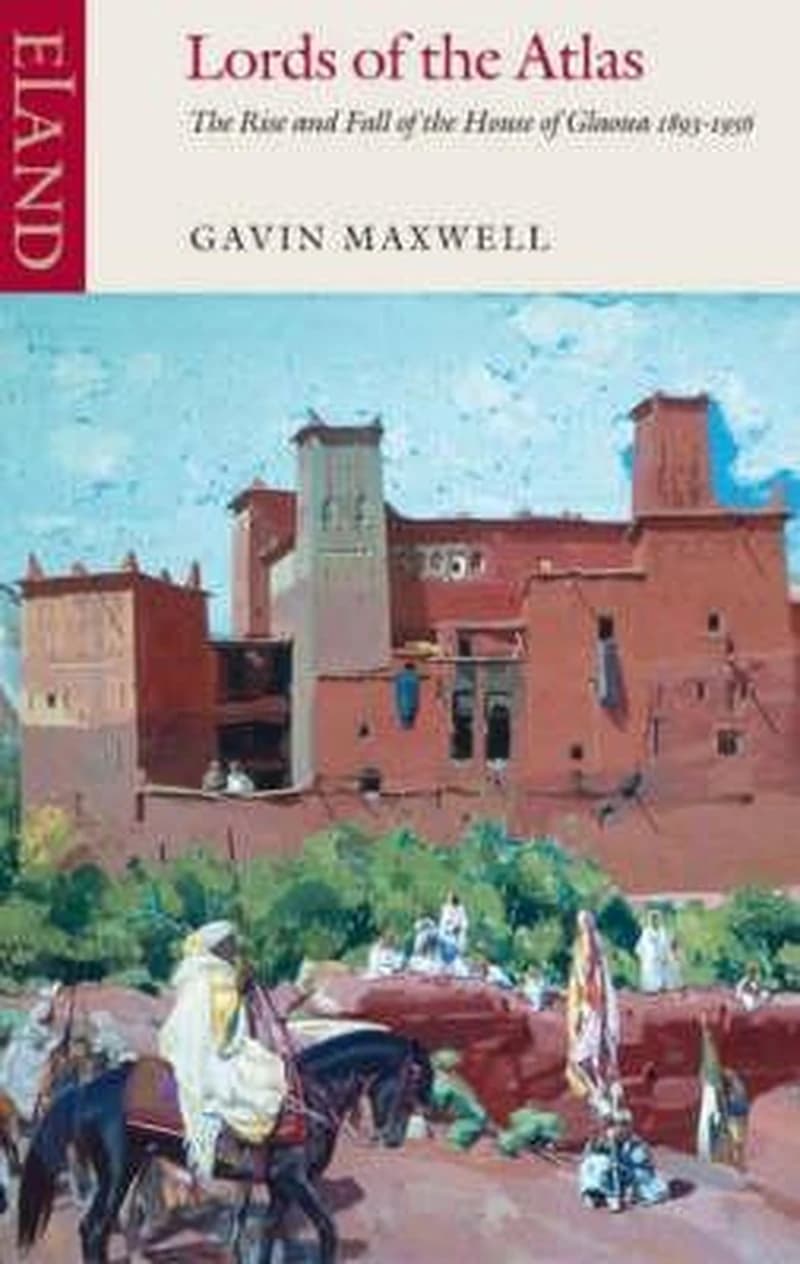 Lords of the Atlas : The Rise And Fall of the House of Glaoua 1893-1956