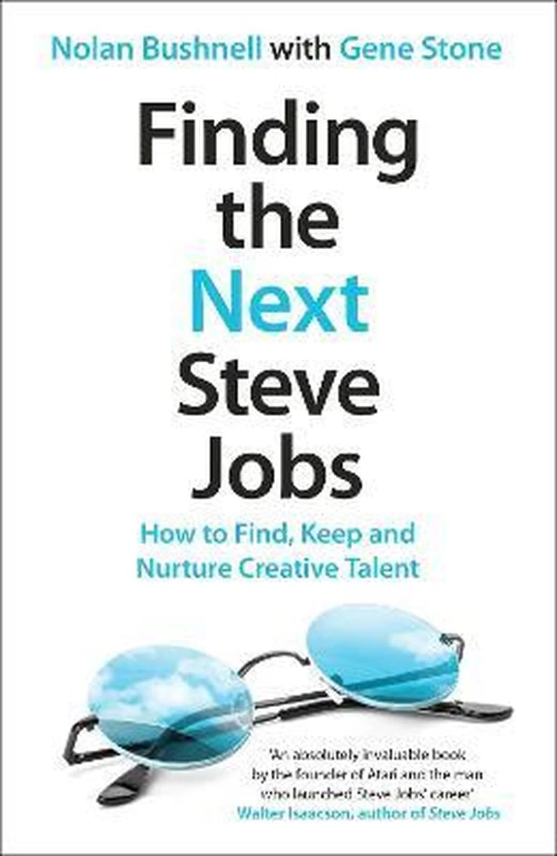 FINDING THE NEXT STEVE JOBS: HO TO FIND KEEP & NUTURE