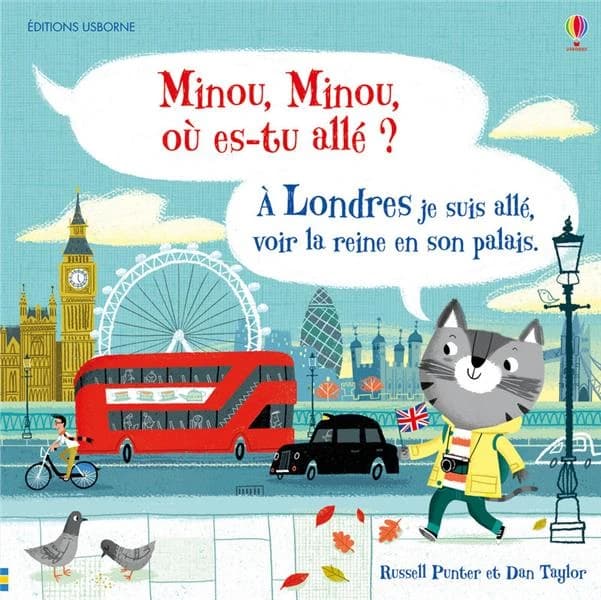 Minou, Minou, où-es tu allé ? ; à Londres je suis allé, voir la reine en son palais.